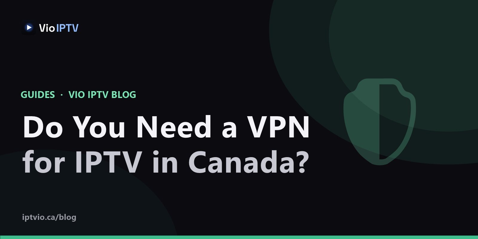 Vio IPTV cover graphic with shield icon — do you need a VPN for IPTV in Canada